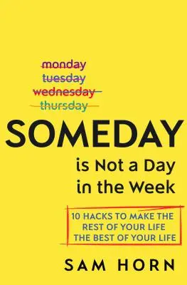 Eines Tages ist kein Tag in der Woche: 10 Hacks, um den Rest Ihres Lebens zum besten Ihres Lebens zu machen - Someday Is Not a Day in the Week: 10 Hacks to Make the Rest of Your Life the Best of Your Life