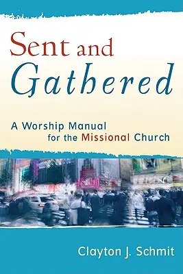 Gesandt und versammelt: Ein Gottesdienst-Handbuch für die missionarische Gemeinde - Sent and Gathered: A Worship Manual for the Missional Church
