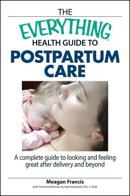 The Everything Health Guide to Postpartum Care: Ein kompletter Leitfaden für gutes Aussehen und Wohlbefinden nach der Entbindung und darüber hinaus - The Everything Health Guide to Postpartum Care: A Complete Guide to Looking and Feeling Great After Delivery and Beyond