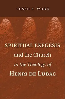 Geistliche Exegese und die Kirche in der Theologie von Henri de Lubac - Spiritual Exegesis and the Church in the Theology of Henri de Lubac