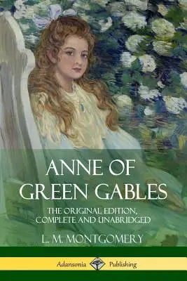 Anne von Green Gables: Die Originalausgabe, vollständig und ungekürzt - Anne of Green Gables: The Original Edition, Complete and Unabridged