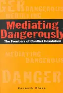 Gefährlich schlichten: Die Grenzen der Konfliktlösung - Mediating Dangerously: The Frontiers of Conflict Resolution