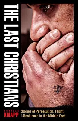 Die letzten Christen: Geschichten von Verfolgung, Flucht und Widerstandskraft im Nahen Osten - The Last Christians: Stories of Persecution, Flight, and Resilience in the Middle East