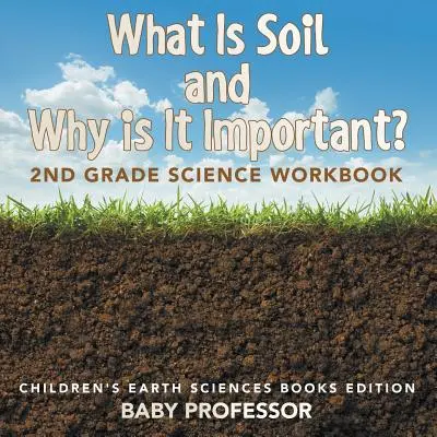 Was ist Boden und warum ist er wichtig?: 2nd Grade Science Workbook - Children's Earth Sciences Books Edition - What Is Soil and Why is It Important?: 2nd Grade Science Workbook - Children's Earth Sciences Books Edition