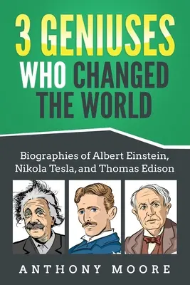 3 Genies, die die Welt veränderten: Biographien von Albert Einstein, Nikola Tesla und Thomas Edison - 3 Geniuses Who Changed the World: Biographies of Albert Einstein, Nikola Tesla, and Thomas Edison