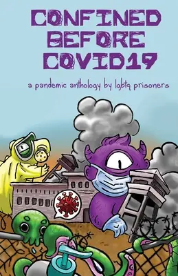 Eingesperrt vor COVID19: Eine Pandemie-Anthologie von LGBTQ-Gefangenen - Confined Before COVID19: A Pandemic Anthology by LGBTQ Prisoners