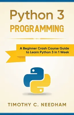 Python 3 Programmieren: Ein Anfänger-Crashkurs zum Erlernen von Python 3 in 1 Woche - Python 3 Programming: A Beginner Crash Course Guide to Learn Python 3 in 1 Week