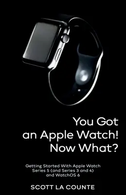 Sie haben eine Apple Watch! Was nun? Erste Schritte mit der Apple Watch Series 5 (und Series 3 und 4) und WatchOS 6 - You Got An Apple Watch! Now What?: Getting Started With Apple Watch Series 5 (and Series 3 and 4) and WatchOS 6