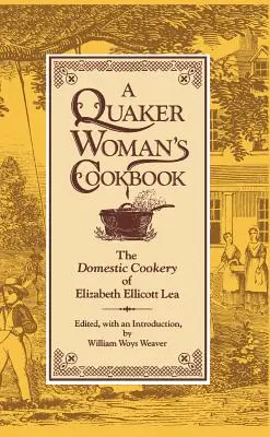 Das Kochbuch einer Quäkerin: Die Hausmannskost von Elizabeth Ellicott Lea - A Quaker Woman's Cookbook: The Domestic Cookery of Elizabeth Ellicott Lea