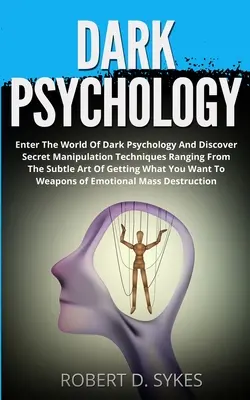 Dunkle Psychologie: Tauchen Sie ein in die Welt der dunklen Psychologie und entdecken Sie geheime Manipulationstechniken, die von der subtilen Kunst, sich - Dark Psychology: Enter The World Of Dark Psychology And Discover Secret Manipulation Techniques Ranging From The Subtle Art Of Getting