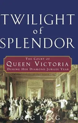 Dämmerung der Pracht: Der Hof von Königin Victoria während ihres diamantenen Jubiläumsjahres - Twilight of Splendor: The Court of Queen Victoria During Her Diamond Jubilee Year