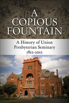 Eine reiche Quelle: Eine Geschichte des Union Presbyterian Seminary, 1812-2012 - A Copious Fountain: A History of Union Presbyterian Seminary, 1812-2012