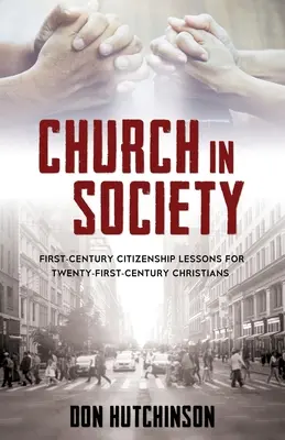 Kirche in der Gesellschaft: Lektionen zur Staatsbürgerschaft aus dem ersten Jahrhundert für Christen des einundzwanzigsten Jahrhunderts - Church in Society: First-Century Citizenship Lessons for Twenty-First-Century Christians