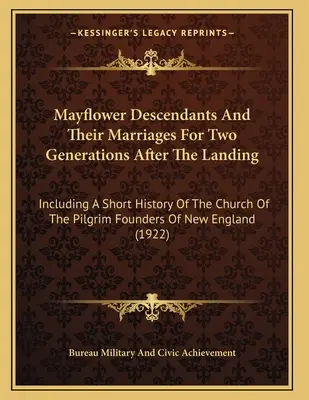 Mayflower Nachkommen und ihre Ehen für zwei Generationen nach der Landung: Einschließlich einer kurzen Geschichte der Kirche der Pilgergründer von Ne - Mayflower Descendants And Their Marriages For Two Generations After The Landing: Including A Short History Of The Church Of The Pilgrim Founders Of Ne