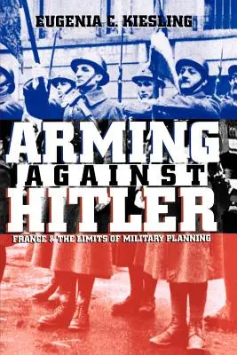 Aufrüsten gegen Hitler: Frankreich und die Grenzen der militärischen Planung - Arming Against Hitler: France and the Limits of Military Planning