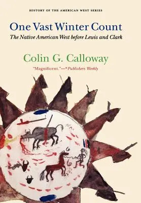 Eine weite Winterreise: Der Westen der amerikanischen Ureinwohner vor Lewis und Clark - One Vast Winter Count: The Native American West Before Lewis and Clark