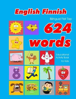 English - Finnish Bilingual First Top 624 Words Educational Activity Book for Kids: Einfaches Vokabellernen mit Karteikarten - ideal für Kleinkinder und Babys - English - Finnish Bilingual First Top 624 Words Educational Activity Book for Kids: Easy vocabulary learning flashcards best for infants babies toddle