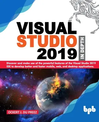 Visual Studio 2019 In Depth: Entdecken und nutzen Sie die leistungsstarken Funktionen der Visual Studio 2019 IDE, um bessere und schnellere Mobil- und Webanwendungen zu entwickeln, - Visual Studio 2019 In Depth: Discover and make use of the powerful features of the Visual Studio 2019 IDE to develop better and faster mobile, web,