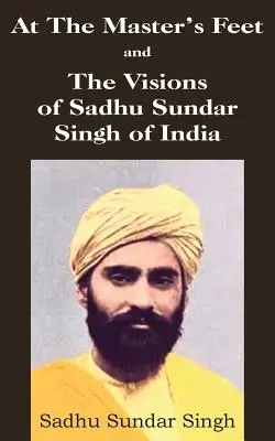 Zu den Füßen des Meisters und die Visionen von Sadhu Sundar Singh aus Indien - At The Master's Feet and The Visions of Sadhu Sundar Singh of India