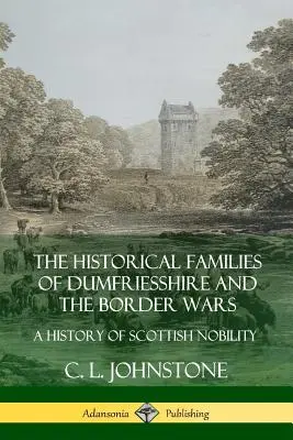 Die historischen Familien von Dumfriesshire und die Grenzkriege: Eine Geschichte des schottischen Adels - The Historical Families of Dumfriesshire and the Border Wars: A History of Scottish Nobility