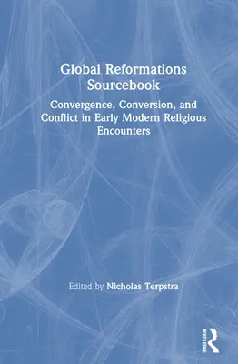 Global Reformations Sourcebook: Konvergenz, Konversion und Konflikt in den religiösen Begegnungen der frühen Neuzeit - Global Reformations Sourcebook: Convergence, Conversion, and Conflict in Early Modern Religious Encounters