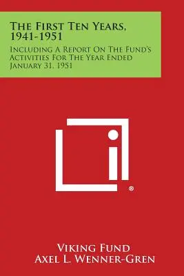 Die ersten zehn Jahre, 1941-1951: Einschließlich eines Berichts über die Aktivitäten des Fonds für das Jahr bis zum 31. Januar 1951 - The First Ten Years, 1941-1951: Including a Report on the Fund's Activities for the Year Ended January 31, 1951