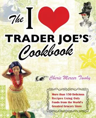 Das I Love Trader Joe's Kochbuch: Mehr als 150 köstliche Rezepte nur mit Lebensmitteln aus dem größten Lebensmittelgeschäft der Welt - The I Love Trader Joe's Cookbook: More Than 150 Delicious Recipes Using Only Foods from the World's Greatest Grocery Store