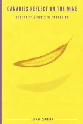 Kanarienvögel denken über die Mine nach: Geschichten von Schulabbrechern - Canaries Reflect on the Mine: Dropouts' Stories of Schooling