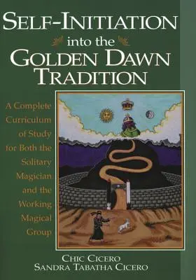 Selbsteinführung in die Tradition des Golden Dawn: Ein komplettes Studienprogramm sowohl für den einsamen Magier als auch für die magische Arbeitsgruppe - Self-Initiation Into the Golden Dawn Tradition: A Complete Curriculum of Study for Both the Solitary Magician and the Working Magical Group