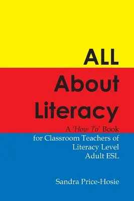 Alles über Alphabetisierung: Ein Handbuch für LehrerInnen der Alphabetisierungsstufe ESL für Erwachsene - All about Literacy: A How to Book for Teachers of Literacy Level Adult ESL
