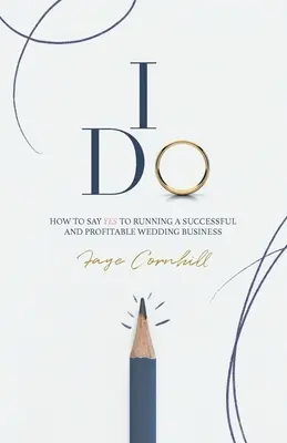 Ich will: Wie man JA sagt, um ein erfolgreiches und profitables Hochzeitsgeschäft zu führen - I Do: How to say YES to running a successful and profitable wedding business