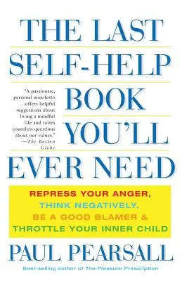 Das letzte Selbsthilfebuch, das Sie je brauchen werden: Verdrängen Sie Ihre Wut, denken Sie negativ, seien Sie ein guter Schuldner und drosseln Sie Ihr inneres Kind - The Last Self-Help Book You'll Ever Need: Repress Your Anger, Think Negatively, Be a Good Blamer, and Throttle Your Inner Child
