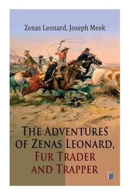Die Abenteuer des Pelzhändlers und Trappers Zenas Leonard: 1831-1836: Trapping- und Handelsexpedition, Handel mit amerikanischen Ureinwohnern, eine Expedition zu den - The Adventures of Zenas Leonard, Fur Trader and Trapper: 1831-1836: Trapping and Trading Expedition, Trade With Native Americans, an Expedition to the