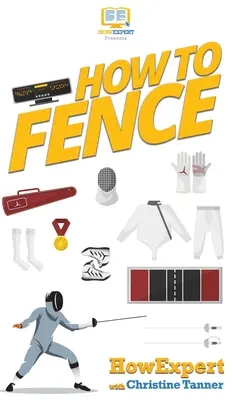 Wie man fechtet: Ihre schrittweise Anleitung zum Fechten - How To Fence: Your Step By Step Guide To Fencing