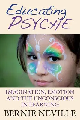 Die Psyche erziehen: Imagination, Emotion und das Unbewusste beim Lernen - Educating Psyche: Imagination, Emotion and the Unconscious in Learning