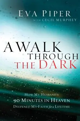 Ein Spaziergang durch die Dunkelheit: Wie die 90 Minuten meines Mannes im Himmel meinen Glauben für ein ganzes Leben vertieft haben - A Walk Through the Dark: How My Husband's 90 Minutes in Heaven Deepened My Faith for a Lifetime