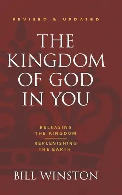 Das Reich Gottes in dir: Überarbeitete und aktualisierte Fassung: Das Königreich freisetzen - die Erde neu beleben - The Kingdom of God in You Revised and Updated: Releasing the Kingdom-Replenishing the Earth