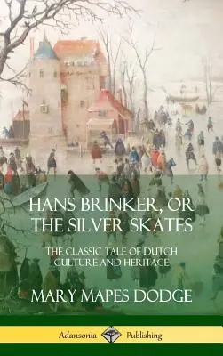 Hans Brinker oder Die silbernen Schlittschuhe: Das klassische Märchen über die niederländische Kultur und das niederländische Erbe (Hardcover) - Hans Brinker, or The Silver Skates: The Classic Tale of Dutch Culture and Heritage (Hardcover)