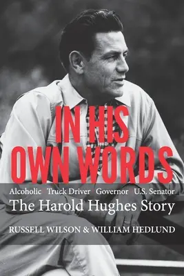 In seinen eigenen Worten: Der alkoholkranke Lastwagenfahrer Gouverneur uns Senator - die Geschichte von Harold Hughes - In His Own Words: Alcoholic Truck Driver Governor Us Senator the Harold Hughes Story