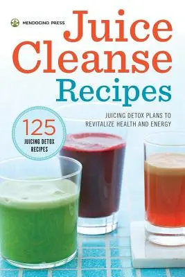 Saft-Reinigungs-Rezepte: Entsaftende Entgiftungspläne zur Revitalisierung von Gesundheit und Energie - Juice Cleanse Recipes: Juicing Detox Plans to Revitalize Health and Energy