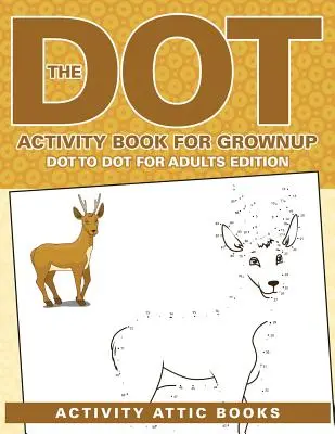 Das Dot Activity Book für Erwachsene - Dot To Dot für Erwachsene Edition - The Dot Activity Book For Grownups - Dot To Dot For Adults Edition