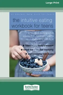 Das Intuitive Essens-Arbeitsbuch für Teenager: Ein nicht diätetischer, körperbetonter Ansatz zum Aufbau einer gesunden Beziehung zum Essen - The Intuitive Eating Workbook for Teens: A Non-Diet, Body Positive Approach to Building a Healthy Relationship with Food