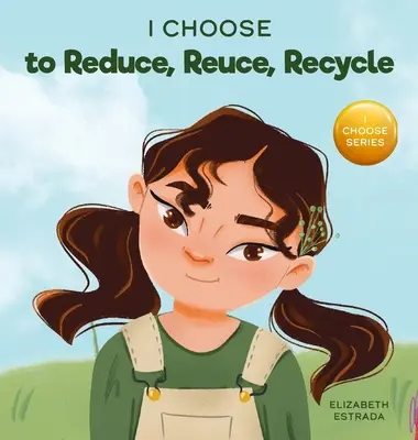 Ich entscheide mich für Reduzieren, Wiederverwenden und Recyceln: Ein farbenfrohes Bilderbuch über die Rettung unserer Erde - I Choose to Reduce, Reuse, and Recycle: A Colorful, Picture Book About Saving Our Earth