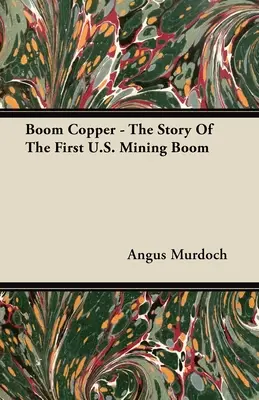 Boom Copper - Die Geschichte des ersten U.S.-Bergbaubooms - Boom Copper - The Story of the First U.S. Mining Boom