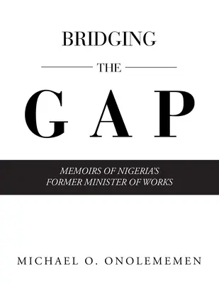 Die Überbrückung der Kluft: Memoiren des ehemaligen nigerianischen Bauministers - Bridging the Gap: Memoirs of Nigeria's Former Minister of Works