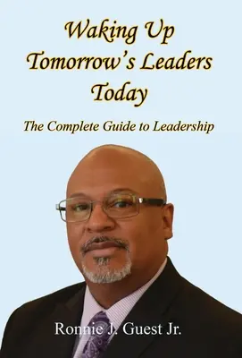 Heute die Führungskräfte von morgen wecken - Der komplette Leitfaden für Führungskräfte - Waking Up Tomorrow's Leaders Today - The Complete Guide to Leadership