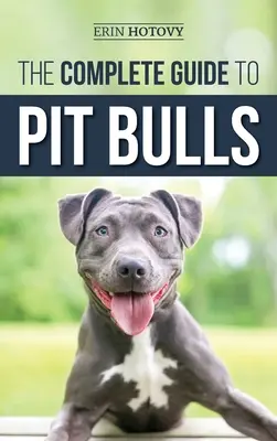 Der vollständige Leitfaden für Pitbulls: Finden, Aufziehen, Füttern, Trainieren, Ausbilden, Pflegen und Lieben Ihres neuen Pitbull-Hundes - The Complete Guide to Pit Bulls: Finding, Raising, Feeding, Training, Exercising, Grooming, and Loving your new Pit Bull Dog