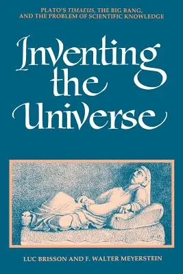 Die Erfindung des Universums: Platons Timaios, der Urknall und das Problem der wissenschaftlichen Erkenntnis - Inventing the Universe: Plato's Timaeus, the Big Bang, and the Problem of Scientific Knowledge