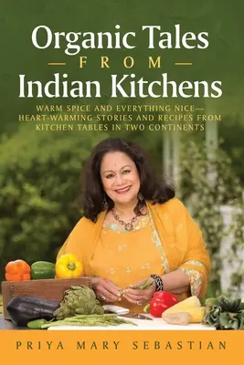 Bio-Geschichten aus indischen Küchen: Warme Gewürze und alles Schöne__Herzerwärmende Geschichten und Rezepte von Küchentischen aus zwei Kontinenten - Organic Tales From Indian Kitchens: Warm Spice and Everything Nice__heart-Warming Stories and Recipes from Kitchen Tables in Two Continents