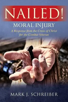 Festgenagelt! Moralische Verwundung: Eine Antwort vom Kreuz Christi für den Kriegsveteranen - Nailed!: Moral Injury: A Response from the Cross of Christ for the Combat Veteran